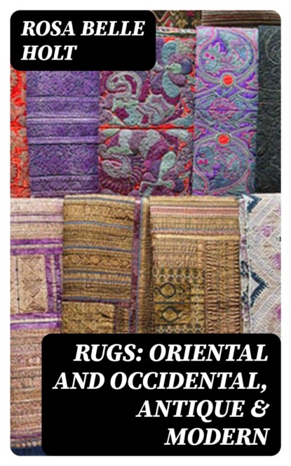 Rugs: Oriental and Occidental, Antique & Modern