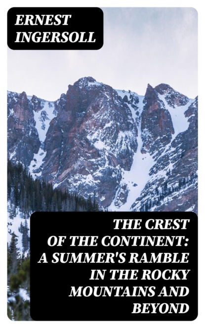 The Crest of the Continent: A Summer's Ramble in the Rocky Mountains and Beyond