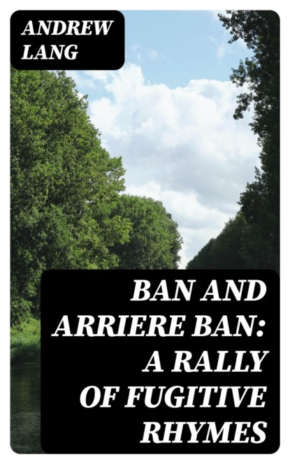 Ban and Arriere Ban: A Rally of Fugitive Rhymes