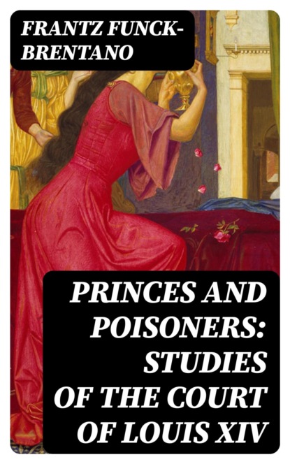 Princes and Poisoners: Studies of the Court of Louis XIV