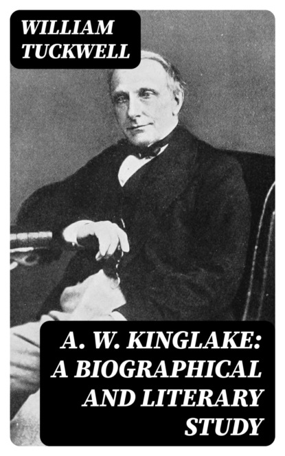 A. W. Kinglake: A Biographical and Literary Study