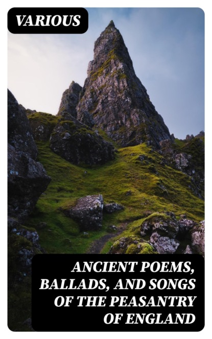 Ancient Poems, Ballads, and Songs of the Peasantry of England