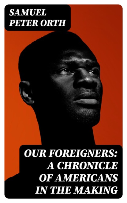 Our Foreigners: A Chronicle of Americans in the Making