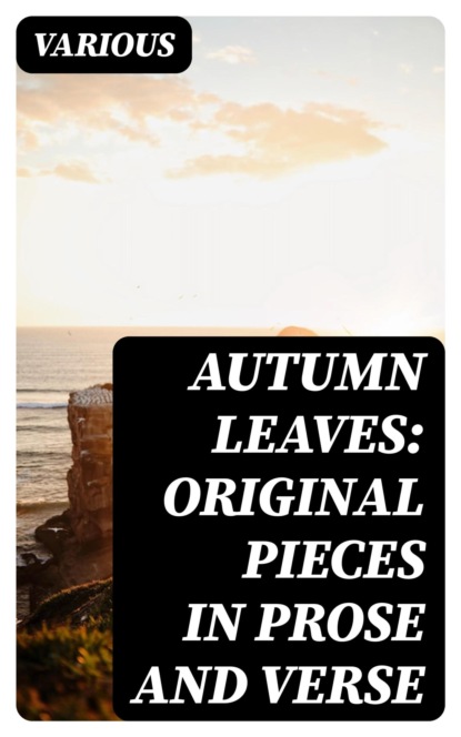 Autumn Leaves: Original Pieces in Prose and Verse