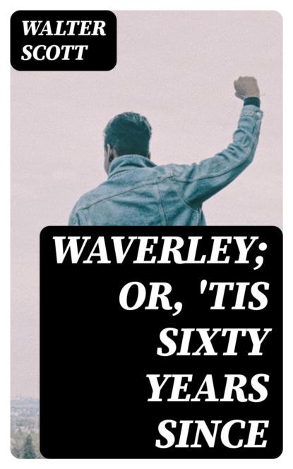 Waverley; Or, 'Tis Sixty Years Since