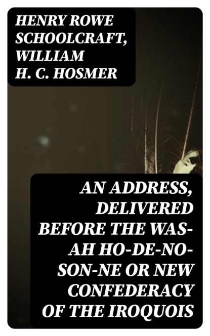 An Address, Delivered Before the Was-ah Ho-de-no-son-ne or New Confederacy of the Iroquois