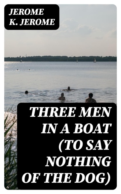 Three Men in a Boat (To Say Nothing of the Dog)