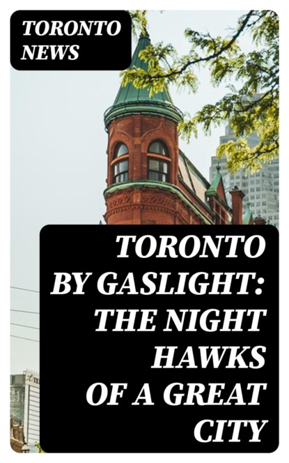 Toronto by Gaslight: The Night Hawks of a Great City