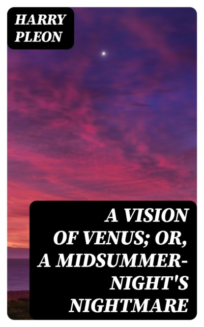A Vision of Venus; Or, A Midsummer-Night's Nightmare