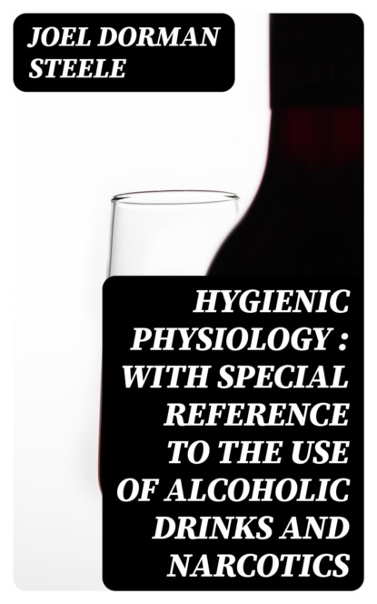 Hygienic Physiology : with Special Reference to the Use of Alcoholic Drinks and Narcotics