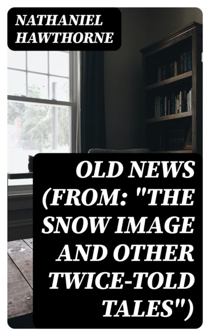 Old News (From: "The Snow Image and Other Twice-Told Tales")