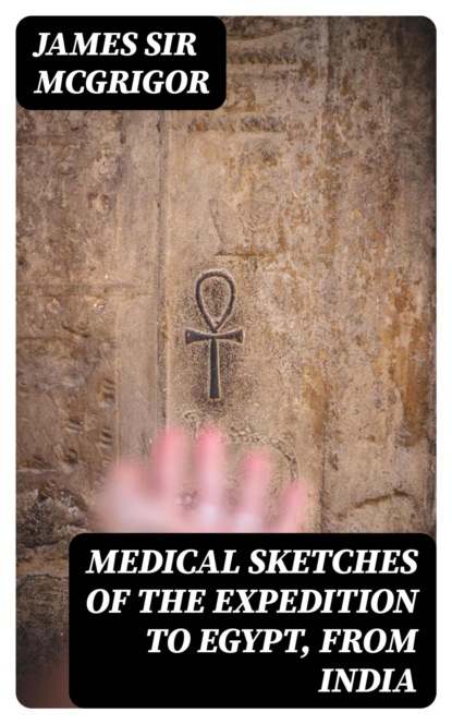 Medical Sketches of the Expedition to Egypt, from India