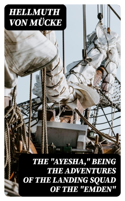 The "Ayesha," being the adventures of the landing squad of the "Emden"
