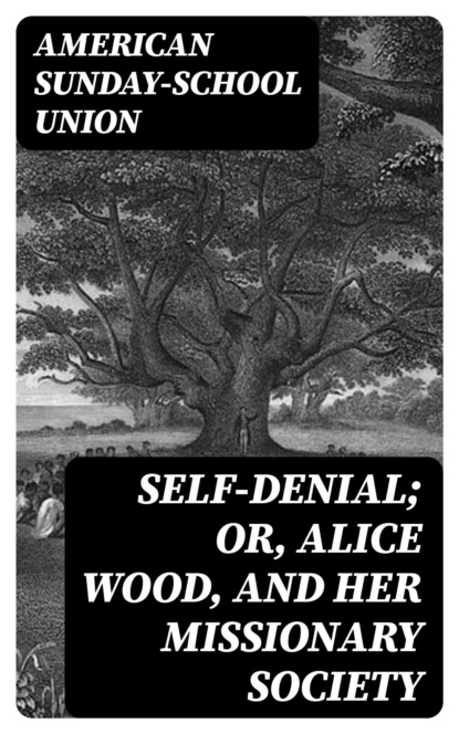 Self-Denial; or, Alice Wood, and Her Missionary Society