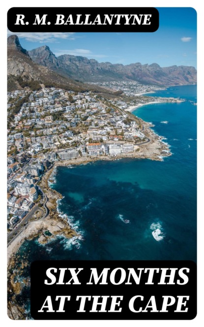 Six Months at the Cape