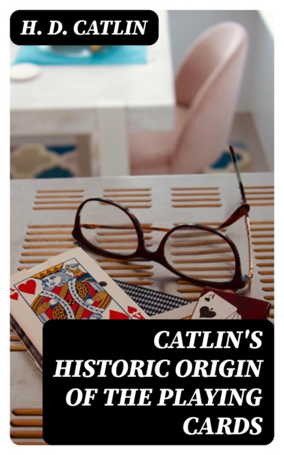 Catlin's Historic Origin of the Playing Cards