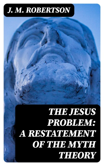 The Jesus Problem: A Restatement of the Myth Theory