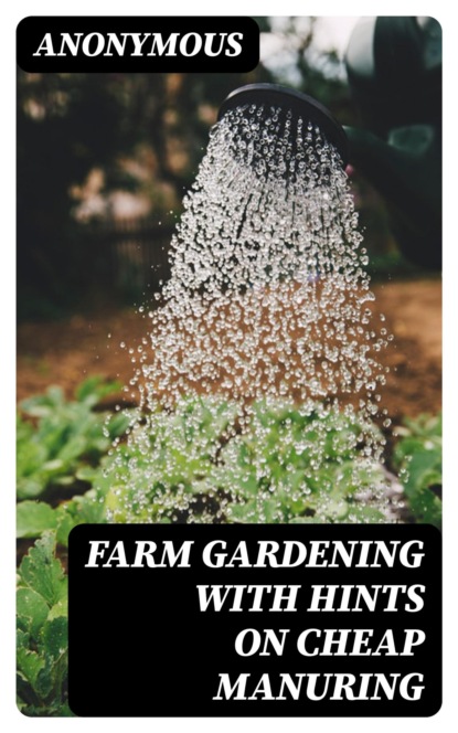 Farm Gardening with Hints on Cheap Manuring