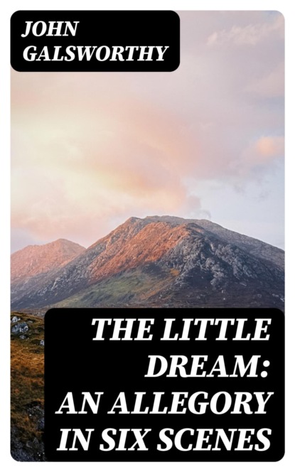 The Little Dream: An Allegory in Six Scenes