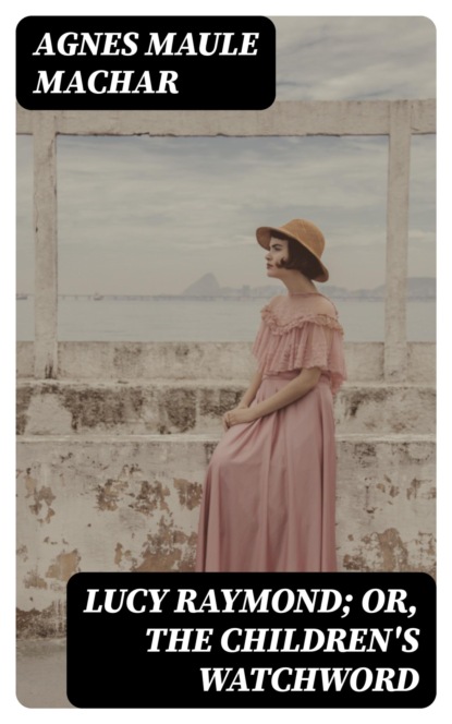 Lucy Raymond; Or, The Children's Watchword