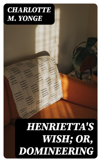 Henrietta's Wish; Or, Domineering