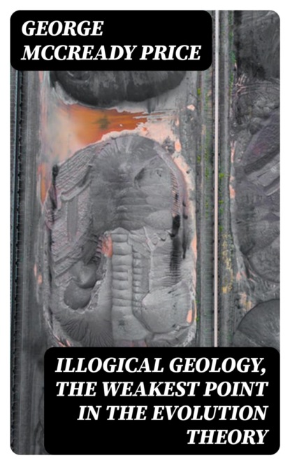 Illogical Geology, the Weakest Point in the Evolution Theory