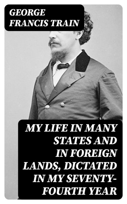 My Life in Many States and in Foreign Lands, Dictated in My Seventy-Fourth Year