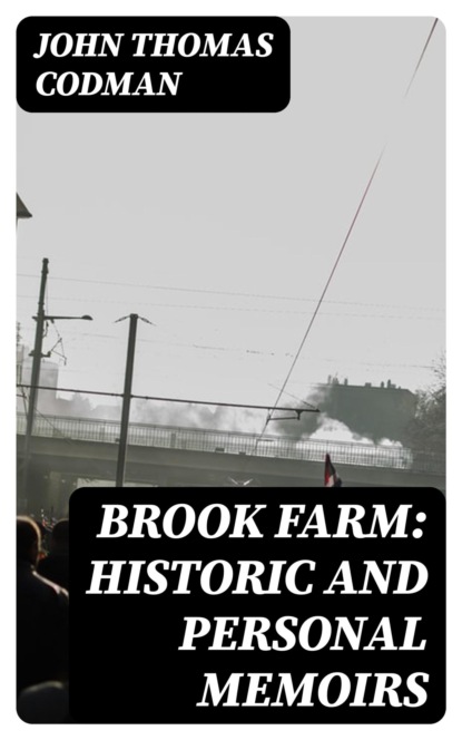 Brook Farm: Historic and Personal Memoirs