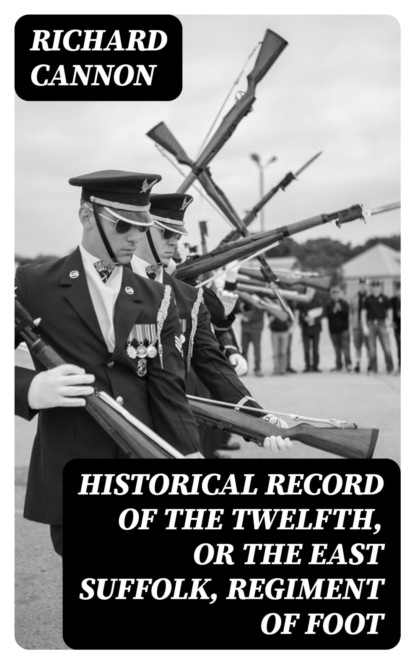Historical Record of the Twelfth, or the East Suffolk, Regiment of Foot