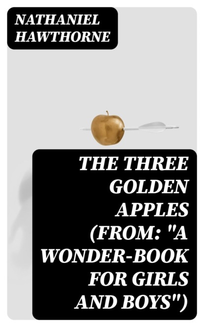 The Three Golden Apples (From: "A Wonder-Book for Girls and Boys")