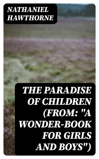 The Paradise of Children (From: "A Wonder-Book for Girls and Boys")