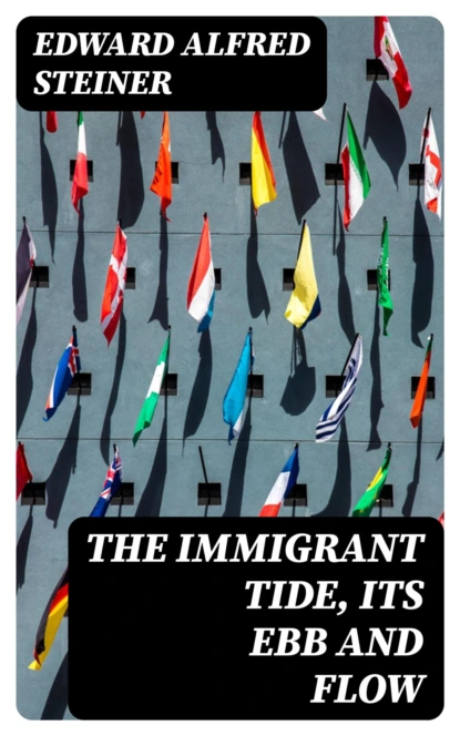 The Immigrant Tide, Its Ebb and Flow