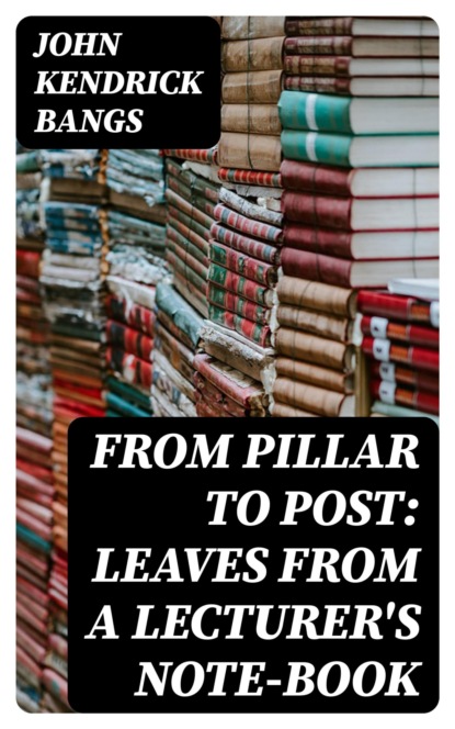 From Pillar to Post: Leaves from a Lecturer's Note-Book