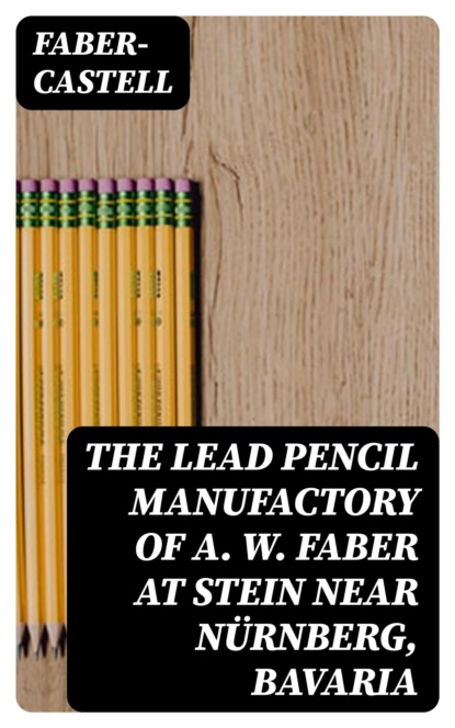 The Lead Pencil Manufactory of A. W. Faber at Stein near Nürnberg, Bavaria