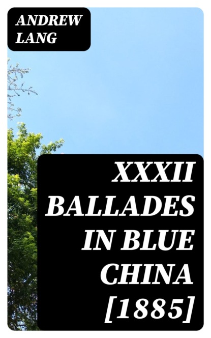 XXXII Ballades in Blue China [1885]