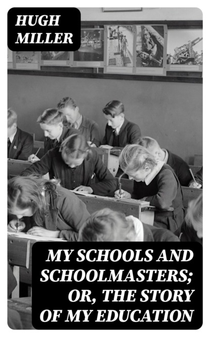 My Schools and Schoolmasters; Or, The Story of My Education