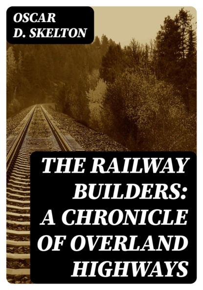 The Railway Builders: A Chronicle of Overland Highways