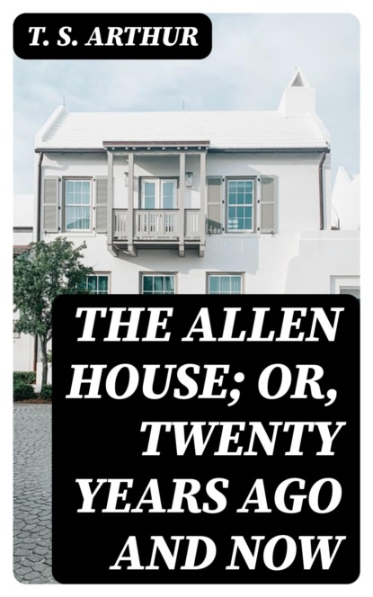 The Allen House; Or, Twenty Years Ago and Now