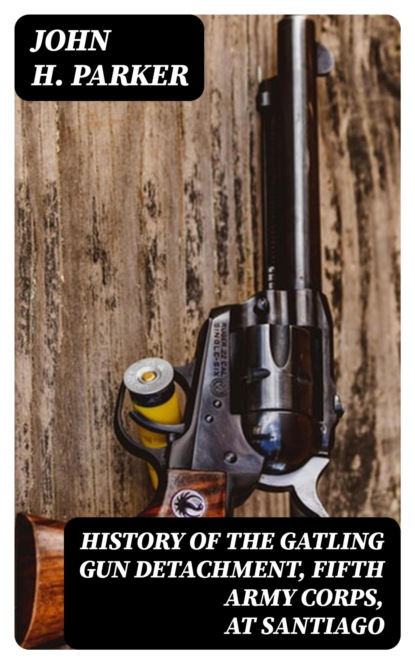 History of the Gatling Gun Detachment, Fifth Army Corps, at Santiago