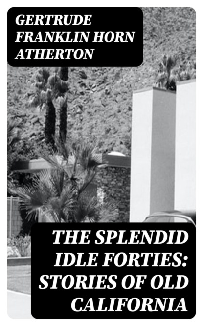 The Splendid Idle Forties: Stories of Old California