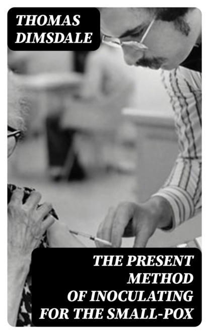 The Present Method of Inoculating for the Small-Pox