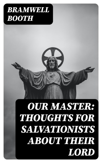 Our Master: Thoughts for Salvationists about Their Lord