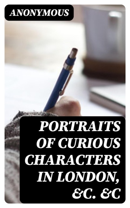 Portraits of Curious Characters in London, &c. &c