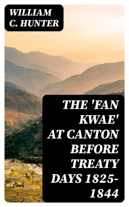The 'Fan Kwae' at Canton Before Treaty Days 1825-1844