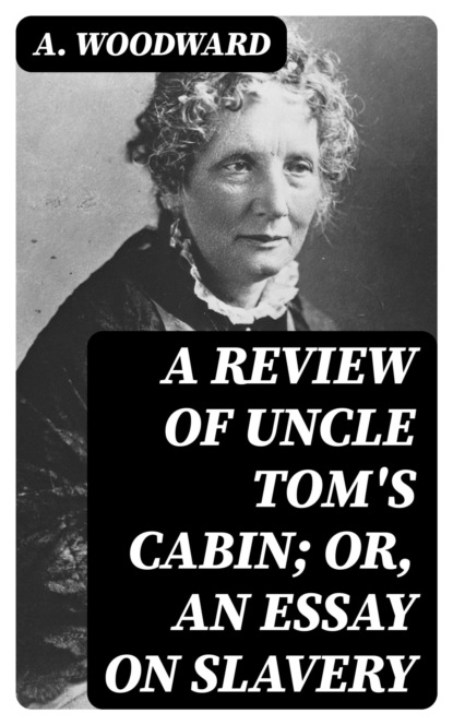A Review of Uncle Tom's Cabin; or, An Essay on Slavery