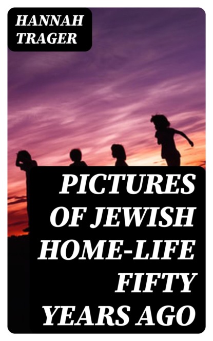 Pictures of Jewish Home-Life Fifty Years Ago