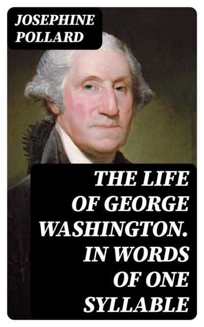 The Life of George Washington. In Words of One Syllable
