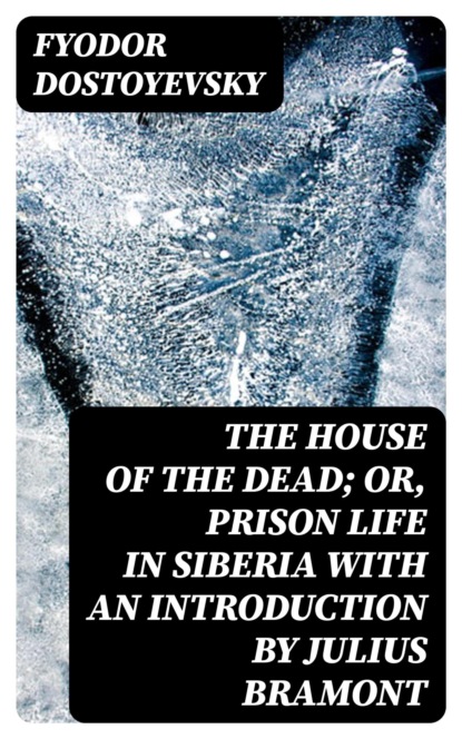 The House of the Dead; or, Prison Life in Siberia with an introduction by Julius Bramont