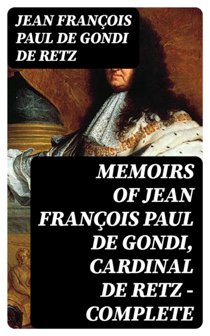 Memoirs of Jean François Paul de Gondi, Cardinal de Retz — Complete