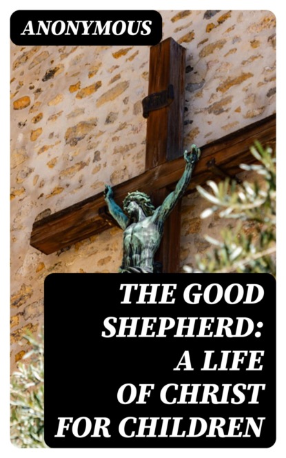 The Good Shepherd: A Life of Christ for Children
